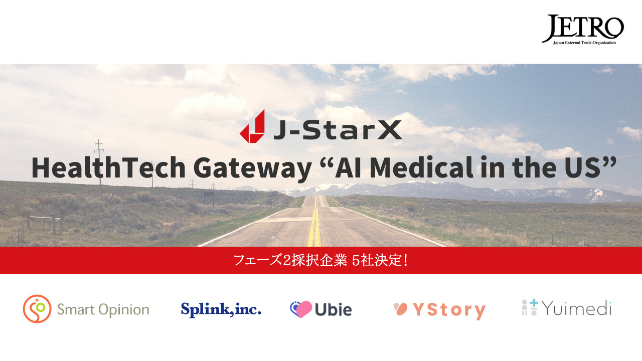 J-starX「HealthTech Gateway “AI Medical in the US”」フェーズ2採択企業5社決定!・株式会社Smart Opinion、・株式会社Splink、・Ubie株式会社、・株式会社YStory、・株式会社Yuimedi