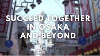 Succeed together in Osaka and beyond.