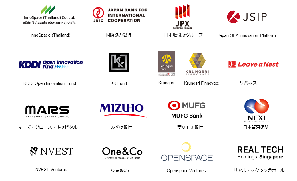 ICMG Pte Ltd, Incubate Fund, InnoSpace (Thailand), Indonesia capital, JBIC, JPX, Japan SEA Innovation Platform (JSIP), KDDI, KK Fund, Krungsri, Krungsri Finnovate, Leave a Nest, Mars Growth Capital Pte. Ltd., Mizuho, MUFG Bank, Ltd., NEXI, NVEST, One&Co, Openspace Ventures, Real Tech Holdings Co.,Ltd.​, 