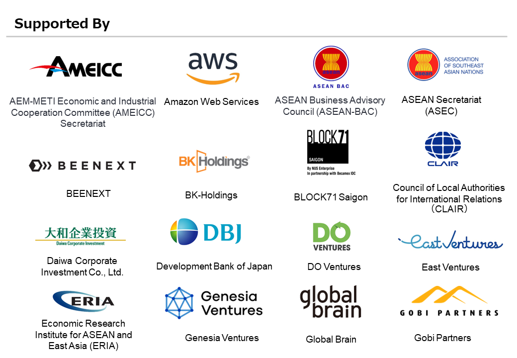 Supported by AMEICC , Amazon Web Service , Asean-bac , Asec , BEENEX , BK-Holdings , BLOCK71 Saigon , CLAIR , Daiwa corporate investment co., ltd. , dbj , DO Ventures , East Ventures , ERIA , Genesia Ventures , Global Brain , Gobi Partners 