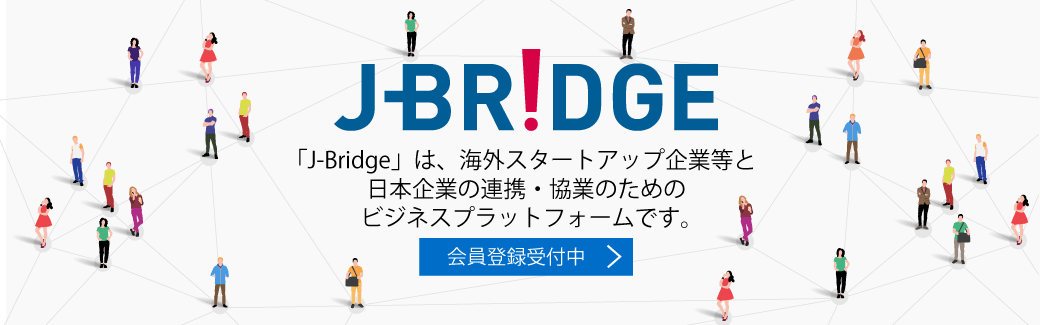 J-Bridge:「J-Bridge」は、海外スタートアップ企業等と日本企業の連携・協業のためのビジネスプラットフォームです。会員登録受付中