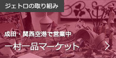 ジェトロの取り組み:一村一品マーケット　成田・関西空港で営業中