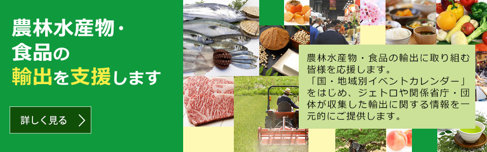 農林水産物・食品の輸出を支援します。農林水産物・食品の輸出に取り組む皆様を応援します。ジェトロや関係省庁・団体が収集した輸出に関する情報を一元的にご提供します。詳しく見る