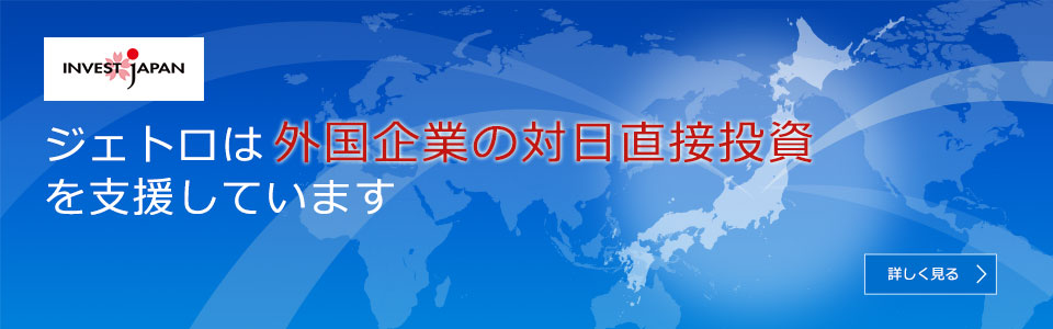 ジェトロは外国企業の対日投資を支援しています。詳しく見る